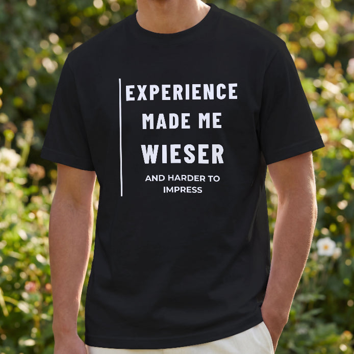 Experience Made Me Wiser – And Harder to Impress Black T-Shirt