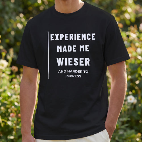 Experience Made Me Wiser – And Harder to Impress Black T-Shirt
