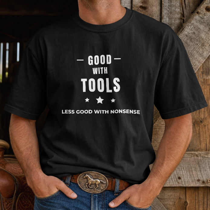Good With Tools, Less Good With Nonsense T-Shirt