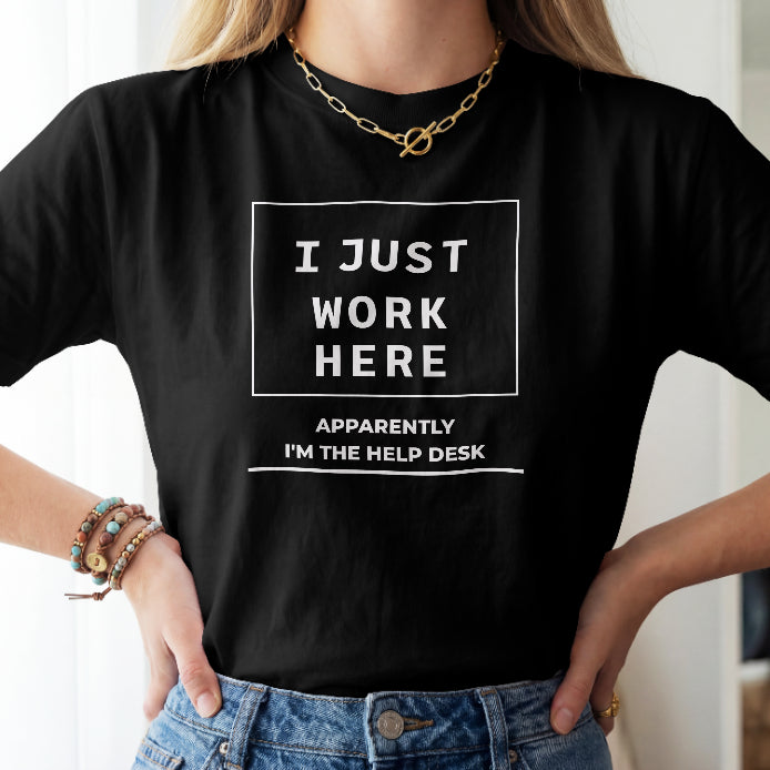 I Just Work Here, Apparently I’m the Help Desk T-Shirt